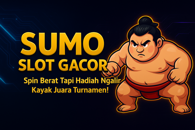 SUMO SLOT GACOR Spin Berat Tapi Hadiah Ngalir Kayak Juara Turnamen